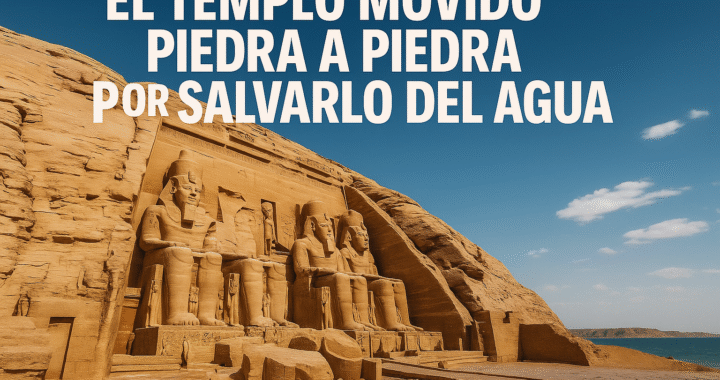 El templo movido piedra a piedra por salvarlo del agua